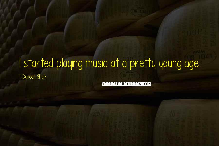 Duncan Sheik Quotes: I started playing music at a pretty young age.