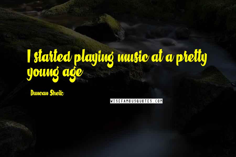Duncan Sheik Quotes: I started playing music at a pretty young age.