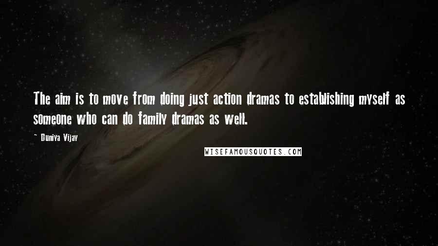 Duniya Vijay Quotes: The aim is to move from doing just action dramas to establishing myself as someone who can do family dramas as well.