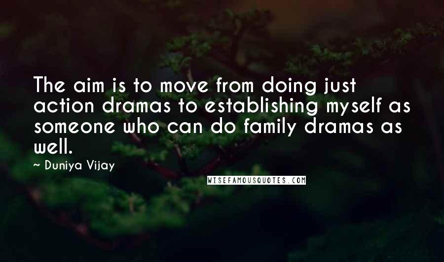 Duniya Vijay Quotes: The aim is to move from doing just action dramas to establishing myself as someone who can do family dramas as well.