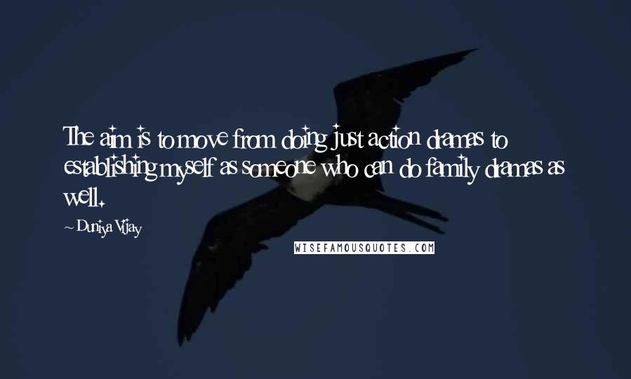 Duniya Vijay Quotes: The aim is to move from doing just action dramas to establishing myself as someone who can do family dramas as well.