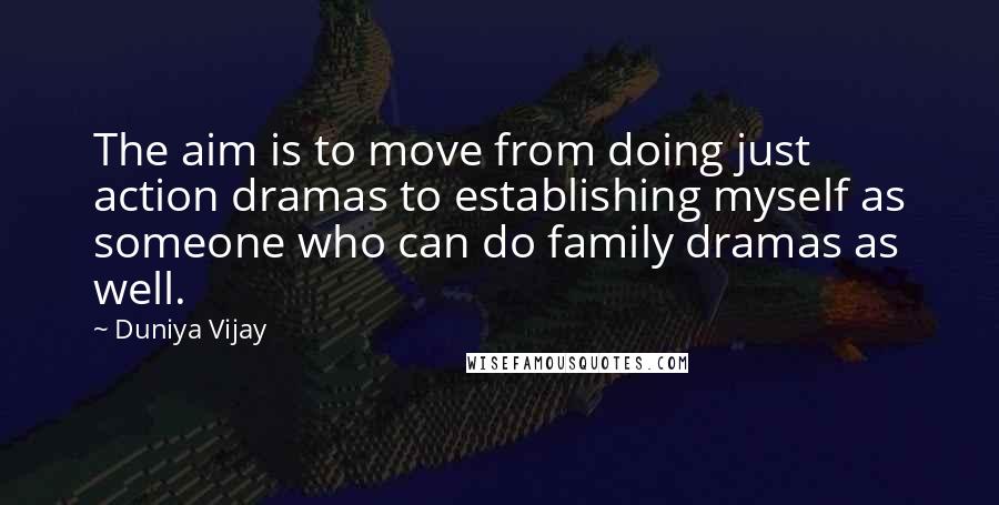 Duniya Vijay Quotes: The aim is to move from doing just action dramas to establishing myself as someone who can do family dramas as well.