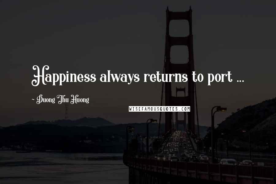 Duong Thu Huong Quotes: Happiness always returns to port ...