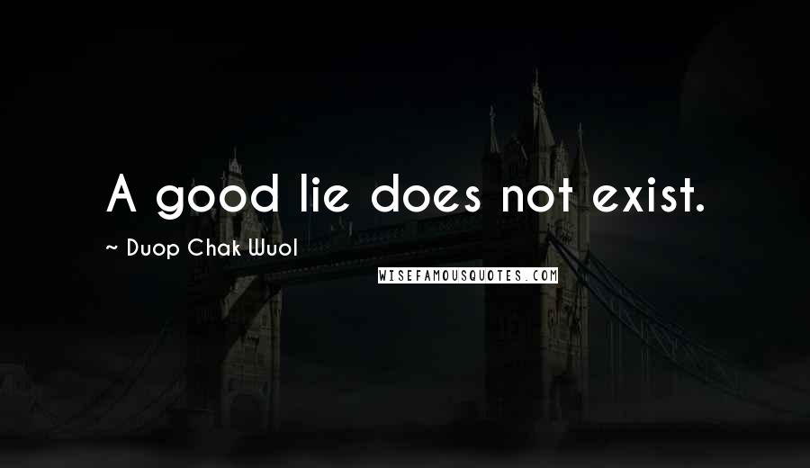 Duop Chak Wuol Quotes: A good lie does not exist.