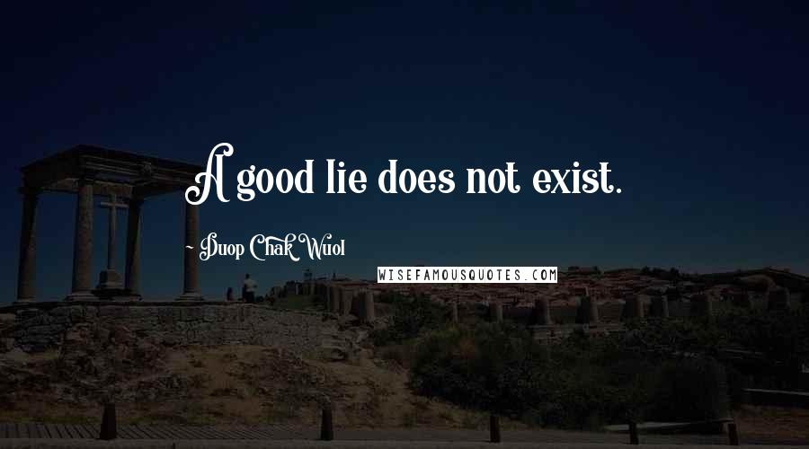 Duop Chak Wuol Quotes: A good lie does not exist.