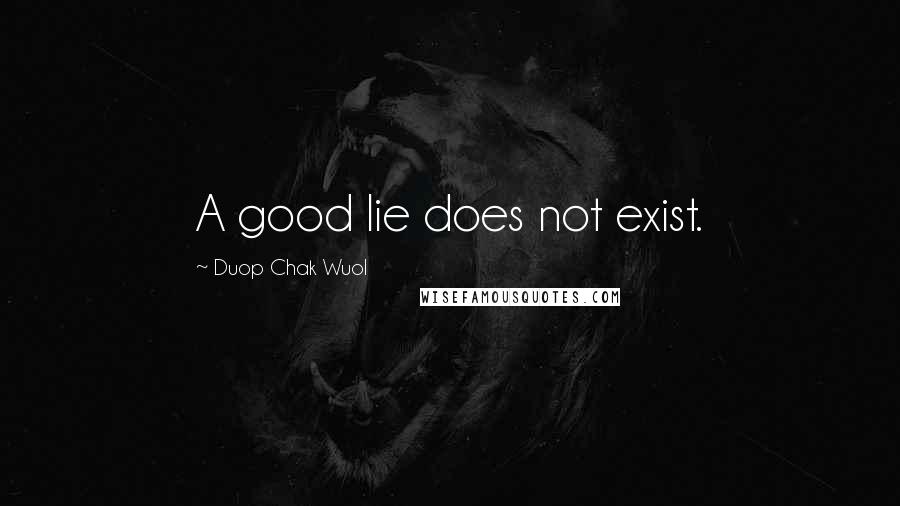 Duop Chak Wuol Quotes: A good lie does not exist.