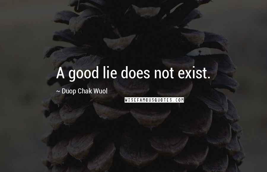 Duop Chak Wuol Quotes: A good lie does not exist.