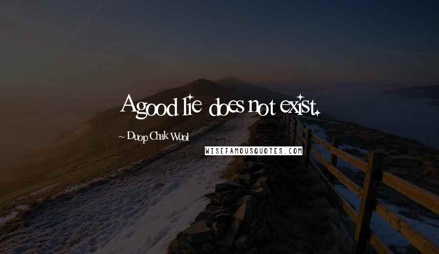 Duop Chak Wuol Quotes: A good lie does not exist.