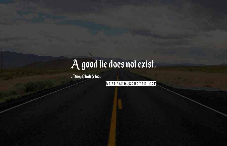 Duop Chak Wuol Quotes: A good lie does not exist.