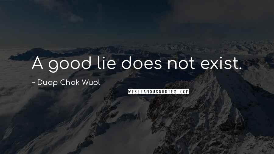 Duop Chak Wuol Quotes: A good lie does not exist.