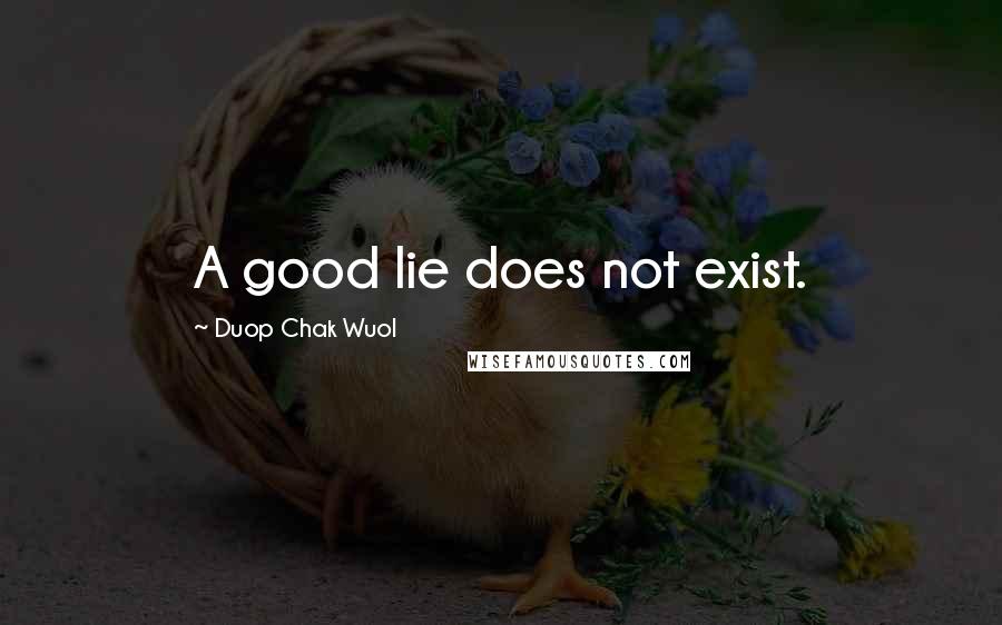 Duop Chak Wuol Quotes: A good lie does not exist.