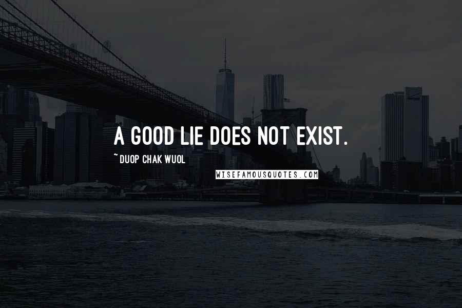 Duop Chak Wuol Quotes: A good lie does not exist.