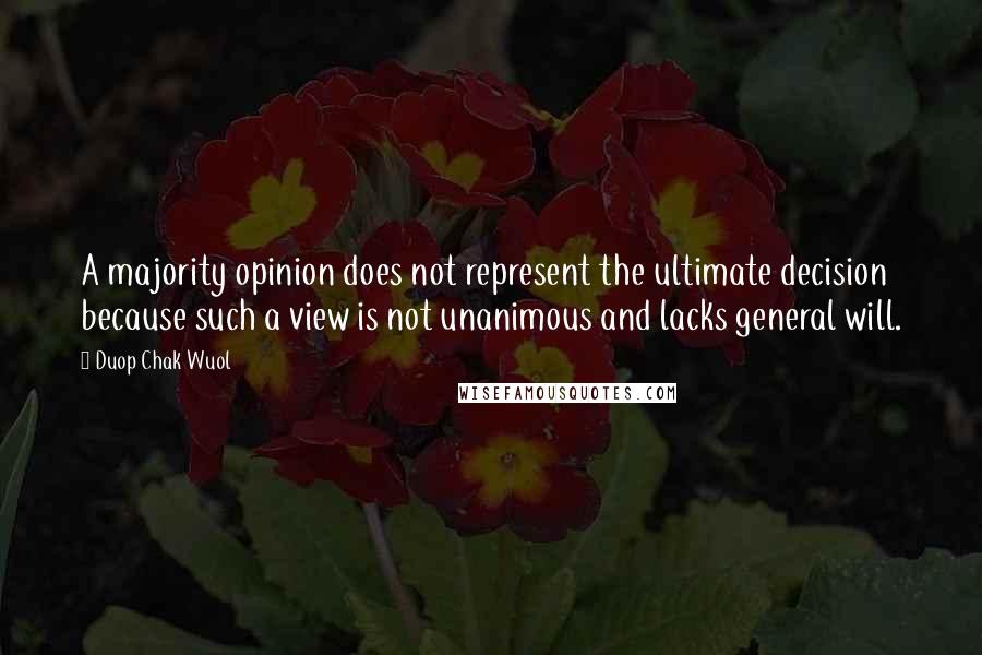 Duop Chak Wuol Quotes: A majority opinion does not represent the ultimate decision because such a view is not unanimous and lacks general will.