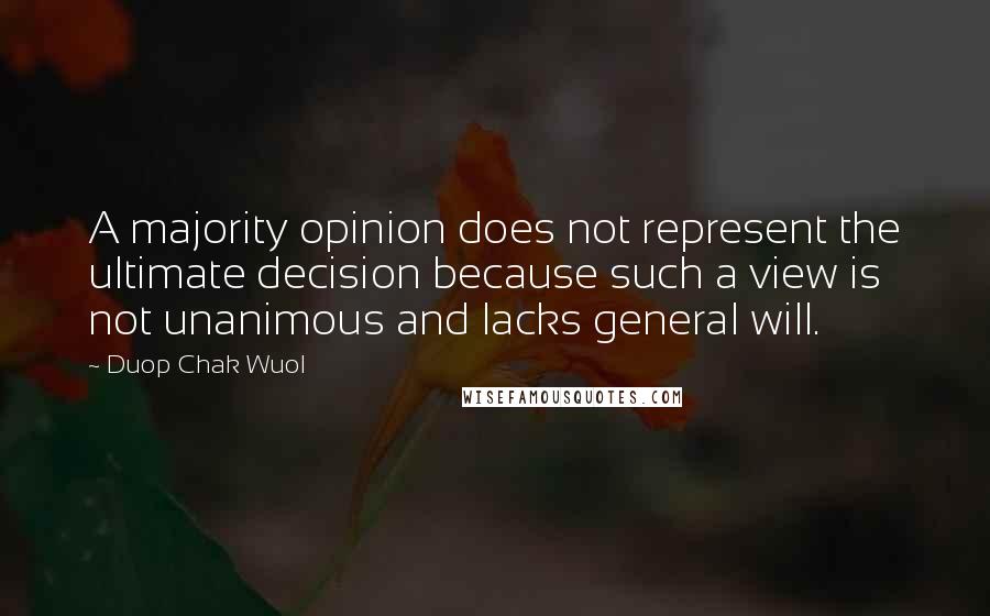Duop Chak Wuol Quotes: A majority opinion does not represent the ultimate decision because such a view is not unanimous and lacks general will.