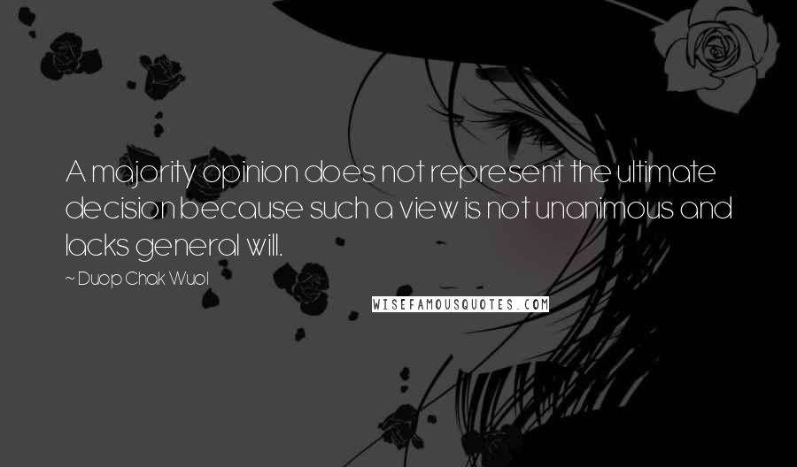 Duop Chak Wuol Quotes: A majority opinion does not represent the ultimate decision because such a view is not unanimous and lacks general will.