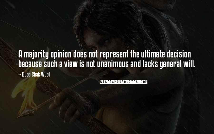 Duop Chak Wuol Quotes: A majority opinion does not represent the ultimate decision because such a view is not unanimous and lacks general will.