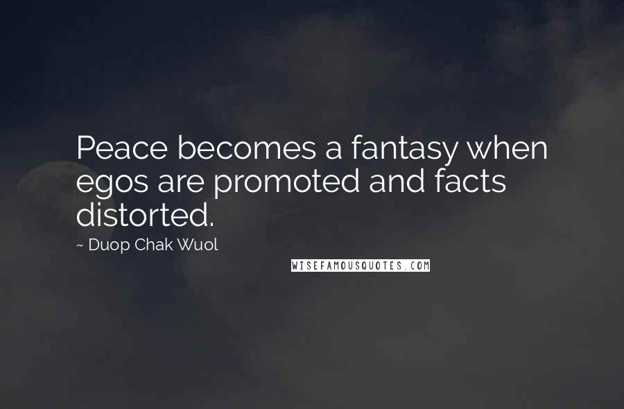 Duop Chak Wuol Quotes: Peace becomes a fantasy when egos are promoted and facts distorted.