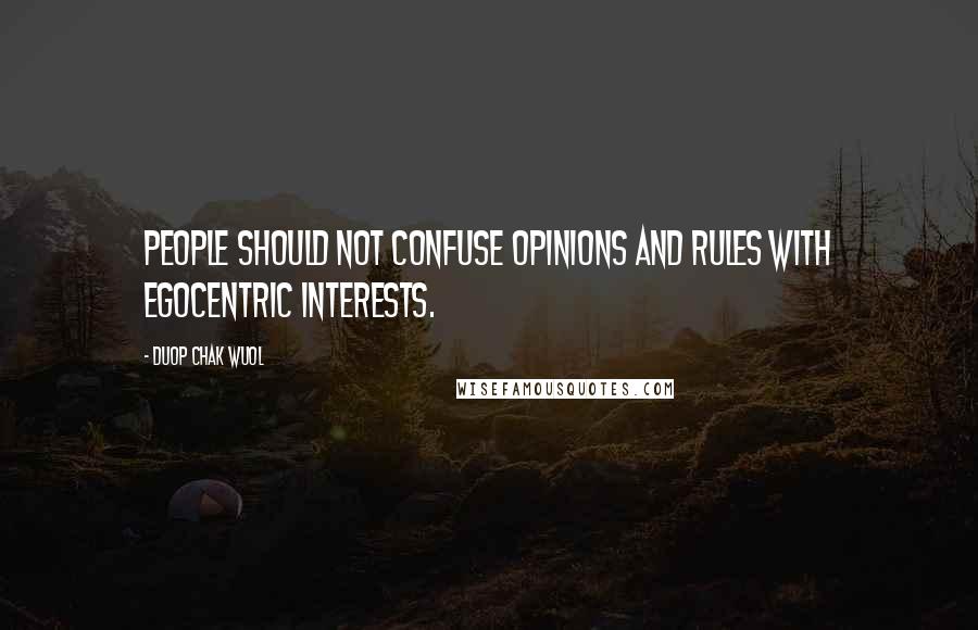 Duop Chak Wuol Quotes: People should not confuse opinions and rules with egocentric interests.