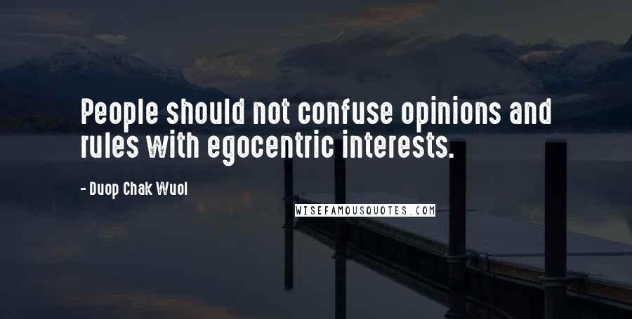 Duop Chak Wuol Quotes: People should not confuse opinions and rules with egocentric interests.