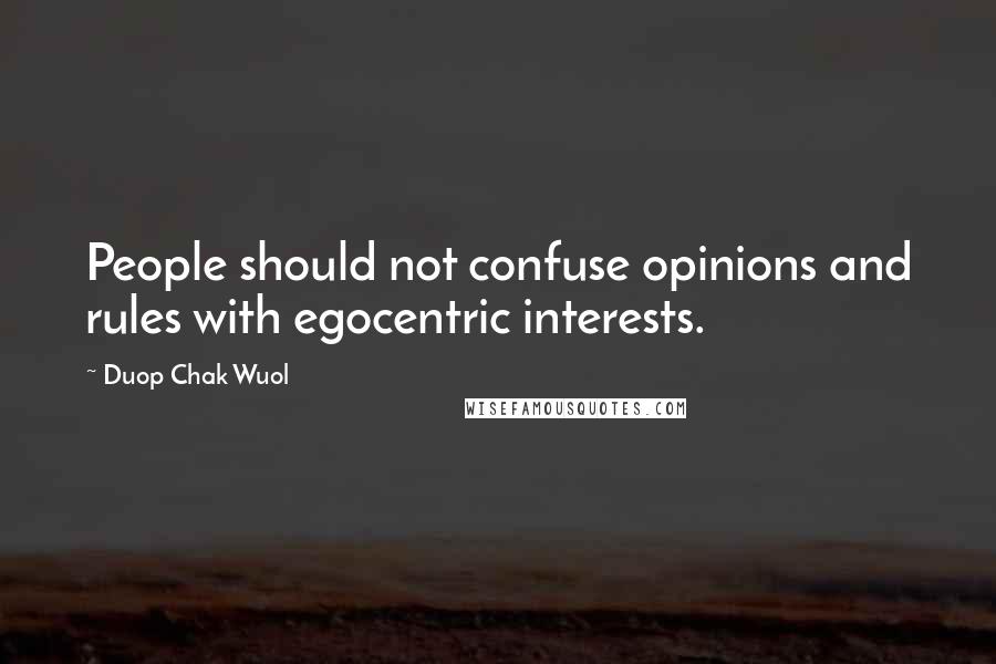 Duop Chak Wuol Quotes: People should not confuse opinions and rules with egocentric interests.