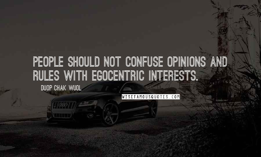 Duop Chak Wuol Quotes: People should not confuse opinions and rules with egocentric interests.