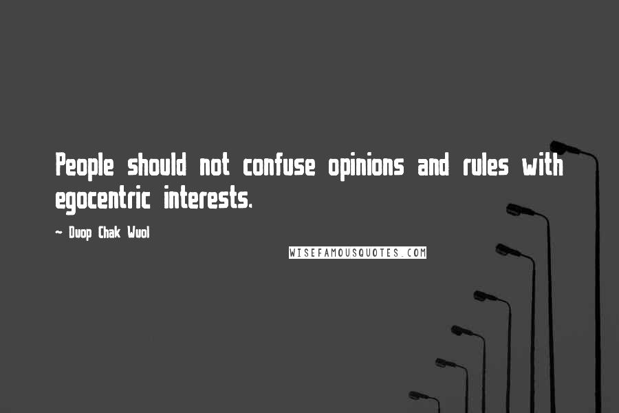 Duop Chak Wuol Quotes: People should not confuse opinions and rules with egocentric interests.