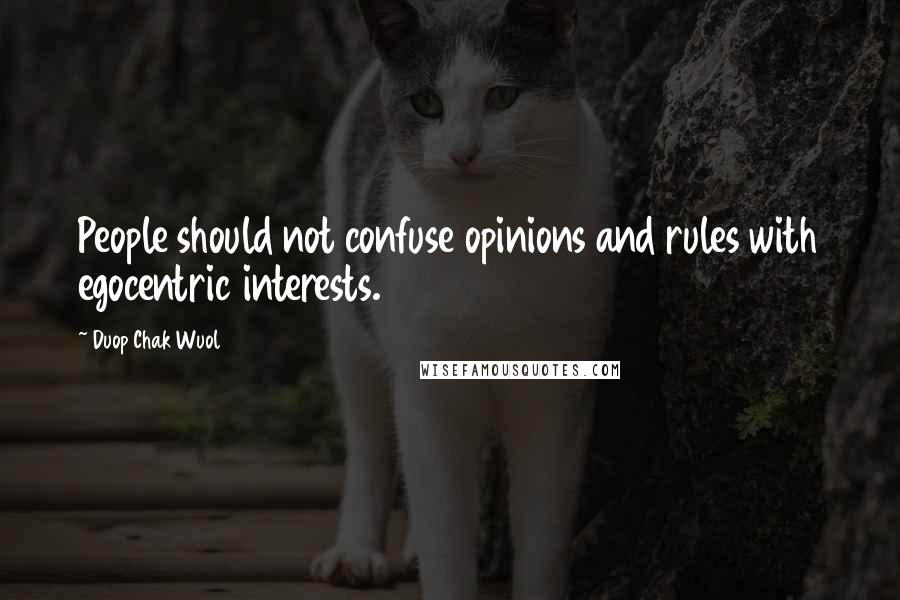 Duop Chak Wuol Quotes: People should not confuse opinions and rules with egocentric interests.