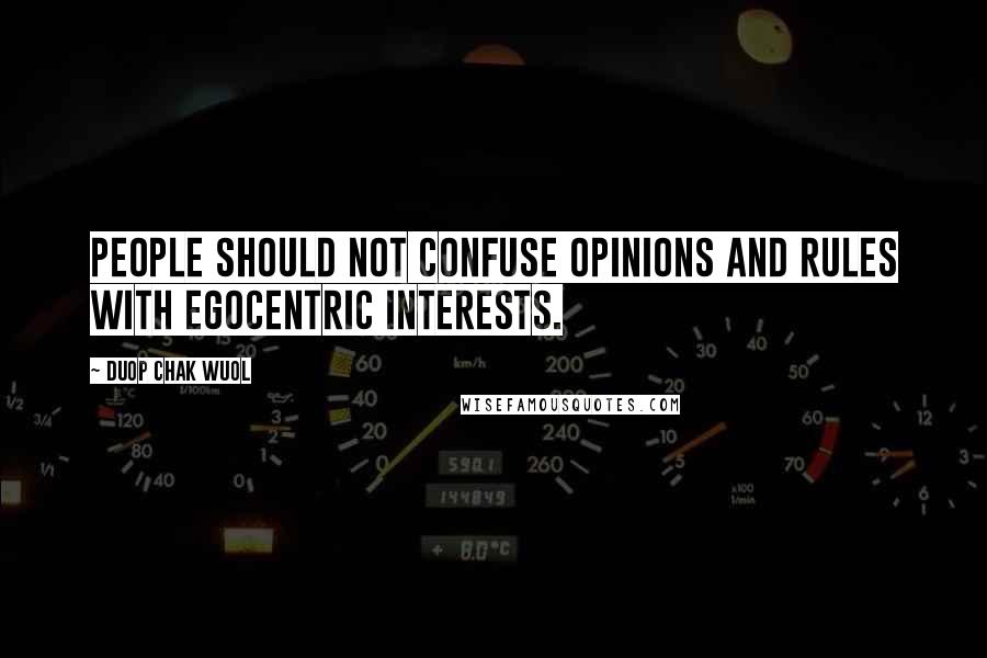 Duop Chak Wuol Quotes: People should not confuse opinions and rules with egocentric interests.