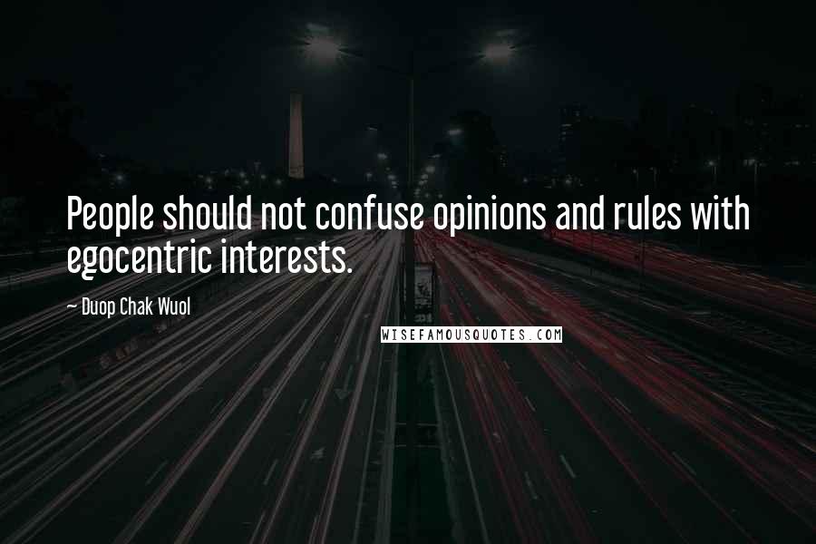 Duop Chak Wuol Quotes: People should not confuse opinions and rules with egocentric interests.