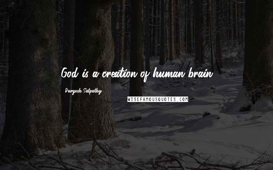 Durgesh Satpathy Quotes: God is a creation of human brain