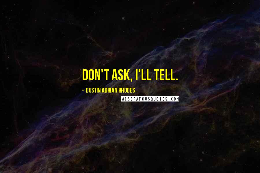 Dustin Adrian Rhodes Quotes: Don't ask, I'll tell.