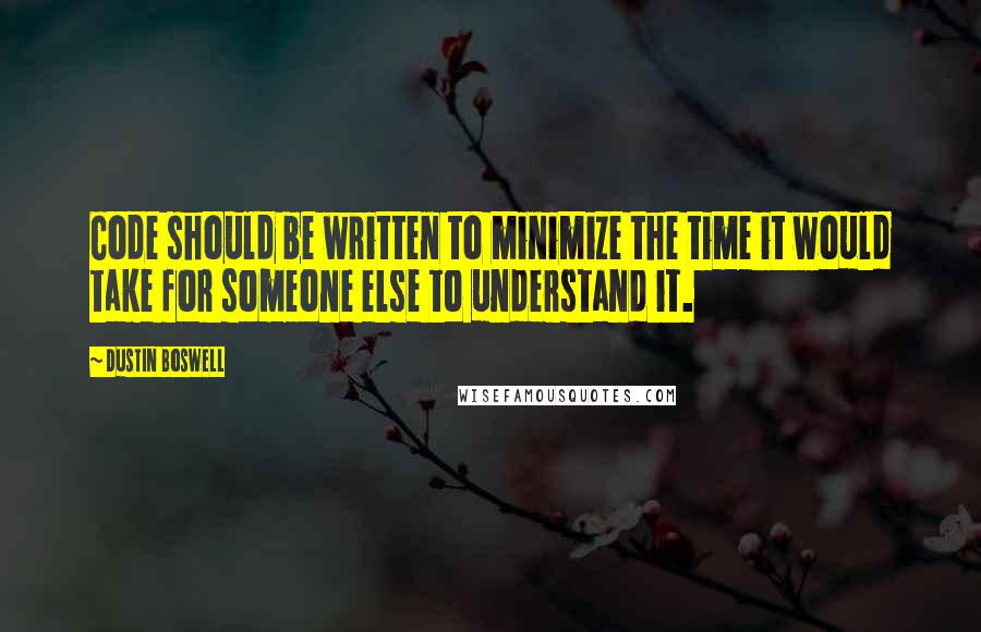 Dustin Boswell Quotes: Code should be written to minimize the time it would take for someone else to understand it.