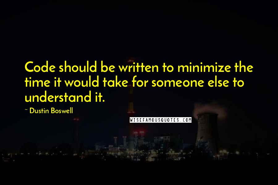 Dustin Boswell Quotes: Code should be written to minimize the time it would take for someone else to understand it.