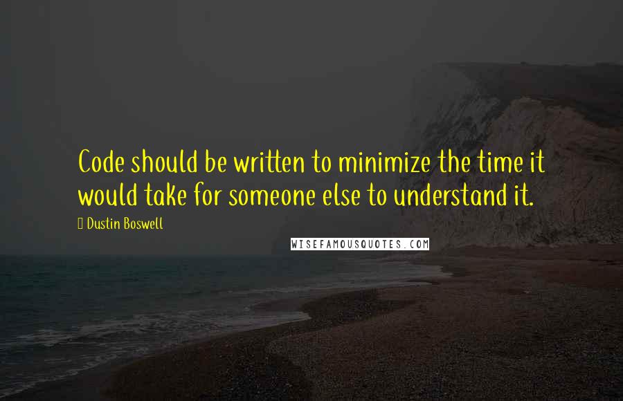 Dustin Boswell Quotes: Code should be written to minimize the time it would take for someone else to understand it.