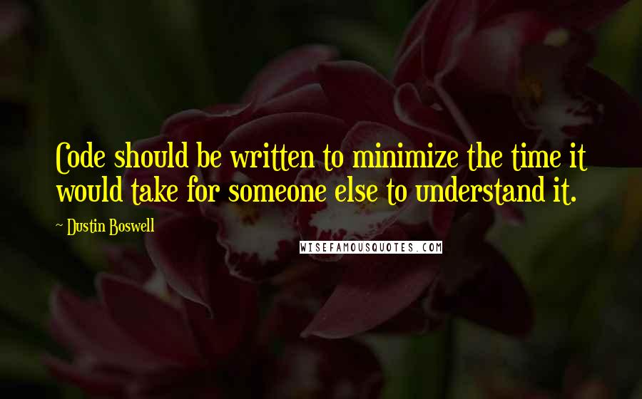 Dustin Boswell Quotes: Code should be written to minimize the time it would take for someone else to understand it.