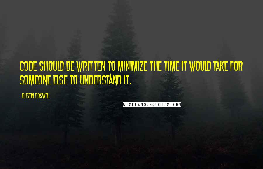 Dustin Boswell Quotes: Code should be written to minimize the time it would take for someone else to understand it.