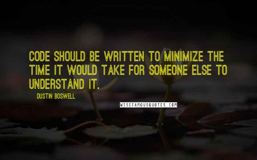 Dustin Boswell Quotes: Code should be written to minimize the time it would take for someone else to understand it.