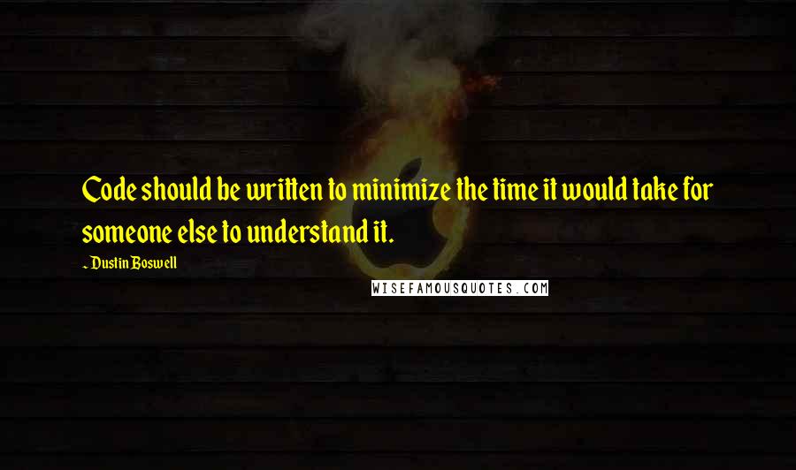 Dustin Boswell Quotes: Code should be written to minimize the time it would take for someone else to understand it.