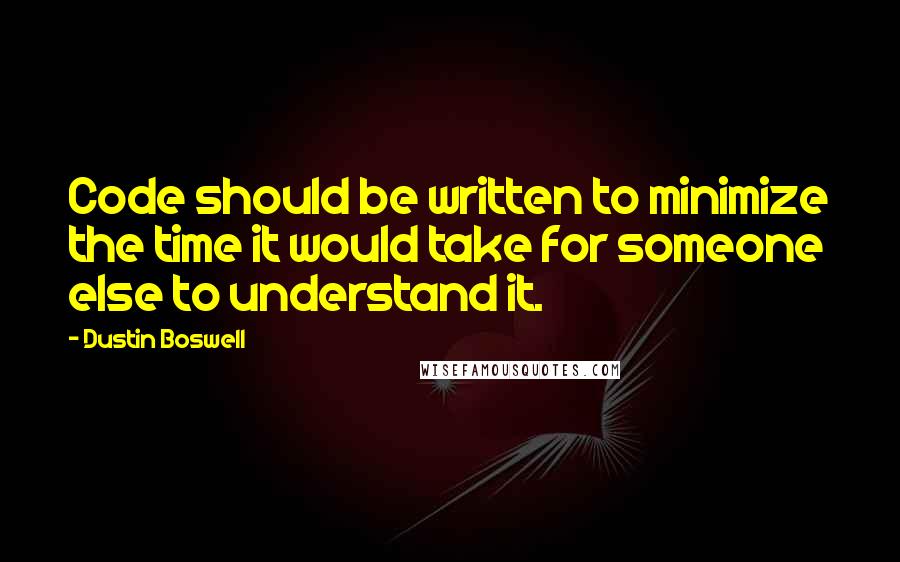 Dustin Boswell Quotes: Code should be written to minimize the time it would take for someone else to understand it.