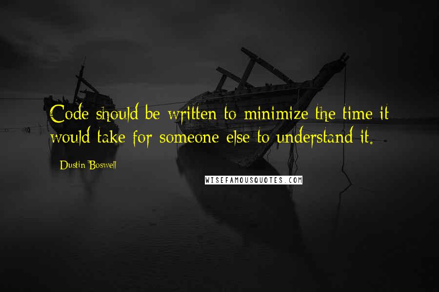 Dustin Boswell Quotes: Code should be written to minimize the time it would take for someone else to understand it.