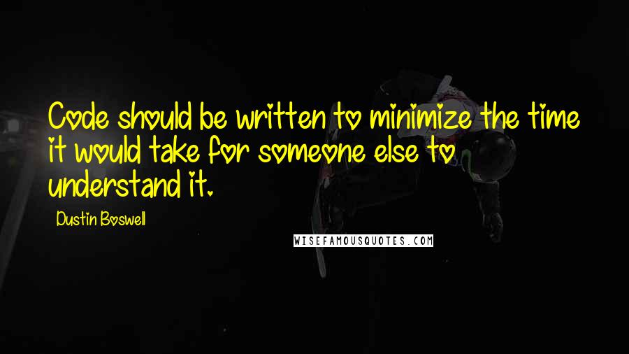 Dustin Boswell Quotes: Code should be written to minimize the time it would take for someone else to understand it.