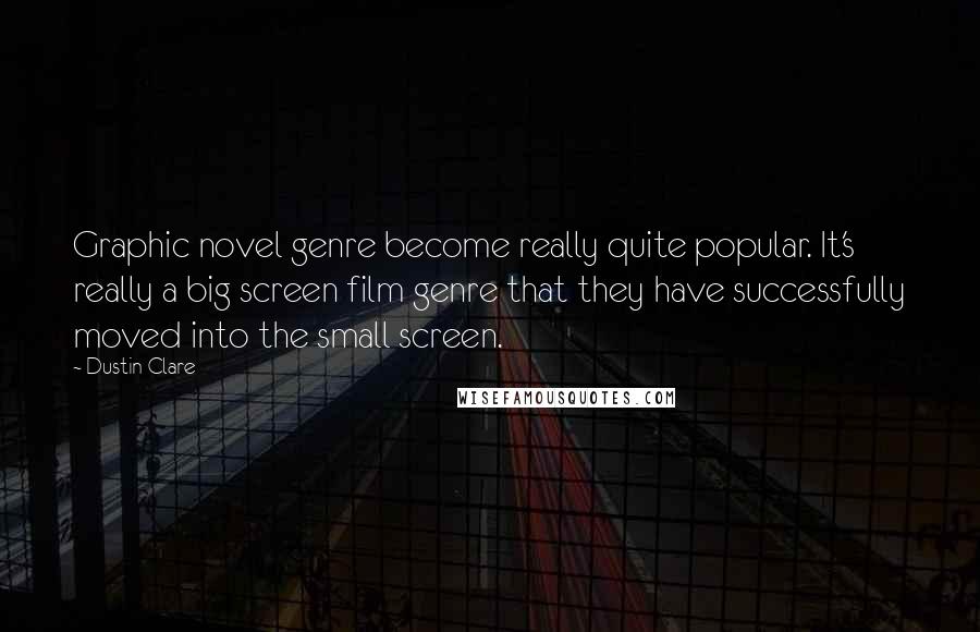 Dustin Clare Quotes: Graphic novel genre become really quite popular. It's really a big screen film genre that they have successfully moved into the small screen.