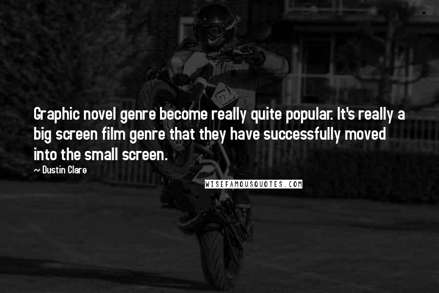 Dustin Clare Quotes: Graphic novel genre become really quite popular. It's really a big screen film genre that they have successfully moved into the small screen.