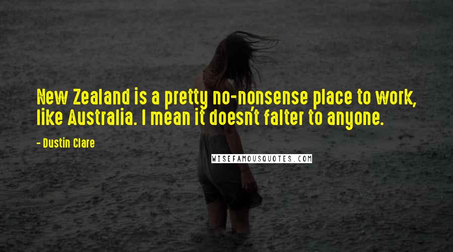 Dustin Clare Quotes: New Zealand is a pretty no-nonsense place to work, like Australia. I mean it doesn't falter to anyone.