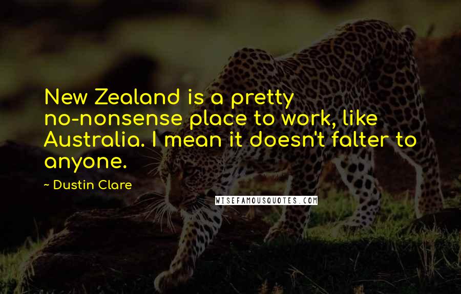 Dustin Clare Quotes: New Zealand is a pretty no-nonsense place to work, like Australia. I mean it doesn't falter to anyone.