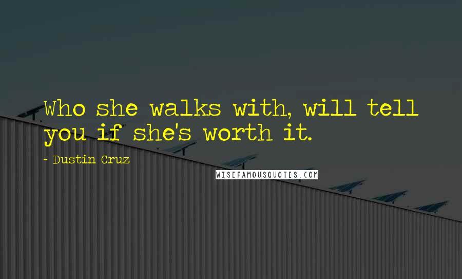 Dustin Cruz Quotes: Who she walks with, will tell you if she's worth it.