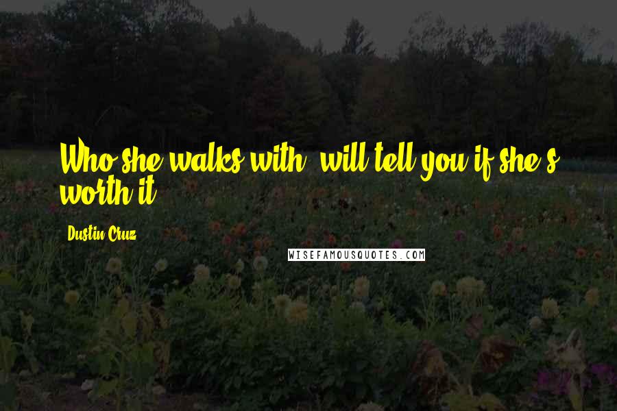 Dustin Cruz Quotes: Who she walks with, will tell you if she's worth it.