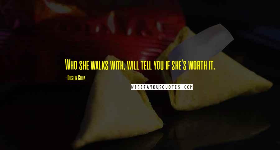 Dustin Cruz Quotes: Who she walks with, will tell you if she's worth it.