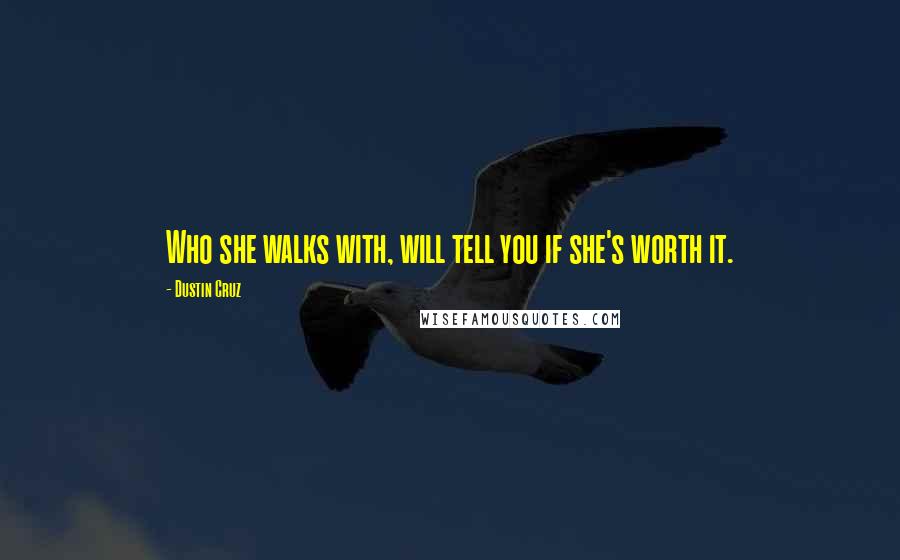 Dustin Cruz Quotes: Who she walks with, will tell you if she's worth it.