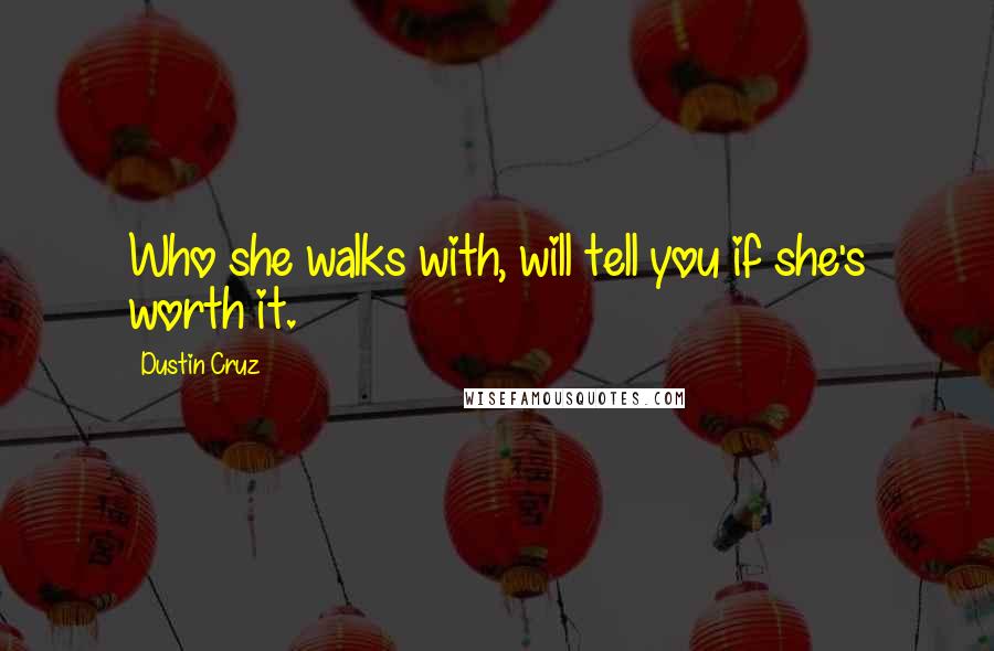 Dustin Cruz Quotes: Who she walks with, will tell you if she's worth it.